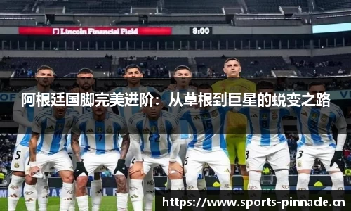 阿根廷国脚完美进阶：从草根到巨星的蜕变之路