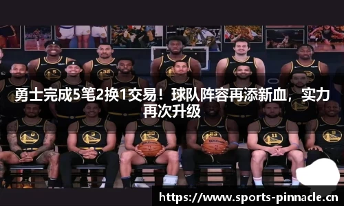 勇士完成5笔2换1交易！球队阵容再添新血，实力再次升级