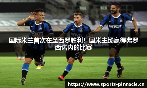 国际米兰首次在圣西罗胜利！国米主场赢得弗罗西诺内的比赛