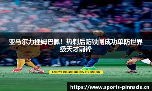 亚马尔力挫姆巴佩！热刺后防铁闸成功单防世界级天才前锋