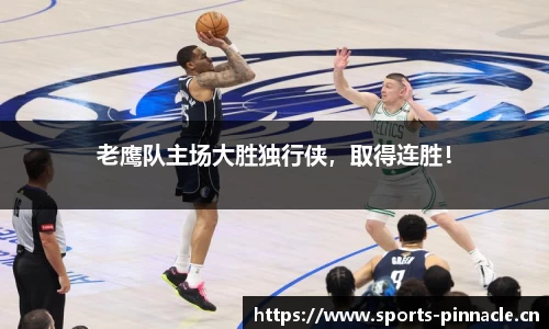 老鹰队主场大胜独行侠，取得连胜！