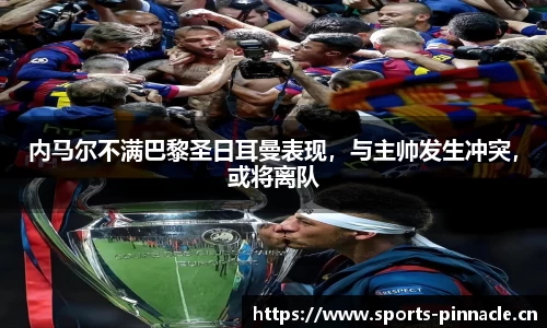 内马尔不满巴黎圣日耳曼表现，与主帅发生冲突，或将离队