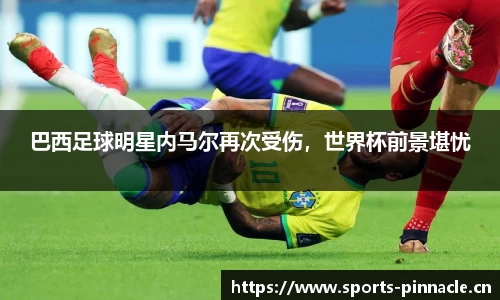 巴西足球明星内马尔再次受伤，世界杯前景堪忧