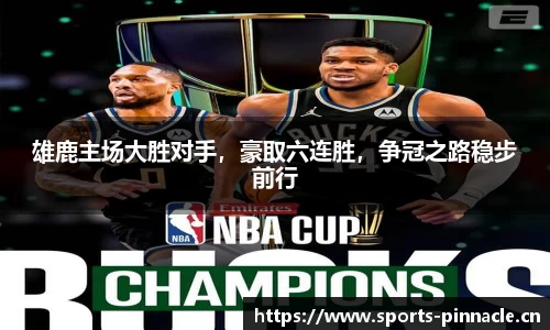 雄鹿主场大胜对手，豪取六连胜，争冠之路稳步前行