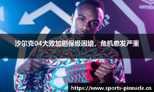 沙尔克04大败加剧保级困境，危机愈发严重