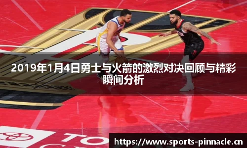 2019年1月4日勇士与火箭的激烈对决回顾与精彩瞬间分析