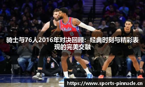 骑士与76人2016年对决回顾：经典时刻与精彩表现的完美交融