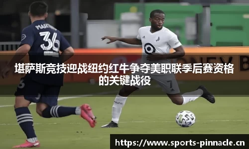 堪萨斯竞技迎战纽约红牛争夺美职联季后赛资格的关键战役