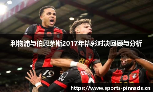 利物浦与伯恩茅斯2017年精彩对决回顾与分析