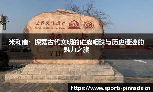 米利唐：探索古代文明的璀璨明珠与历史遗迹的魅力之旅