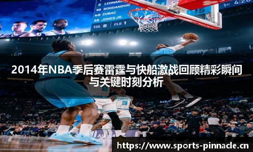 2014年NBA季后赛雷霆与快船激战回顾精彩瞬间与关键时刻分析