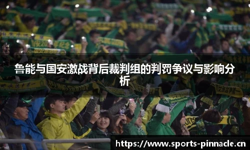 鲁能与国安激战背后裁判组的判罚争议与影响分析
