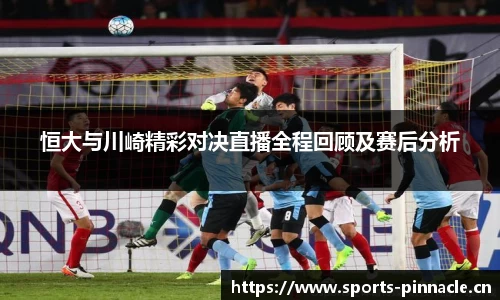恒大与川崎精彩对决直播全程回顾及赛后分析